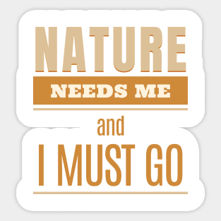 Nature Needs Me I Must Go Quote Motivational Inspirational Sticker